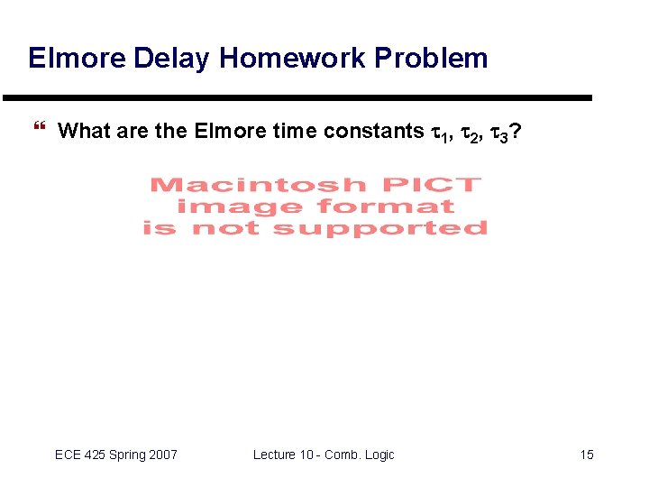 Elmore Delay Homework Problem } What are the Elmore time constants t 1, t