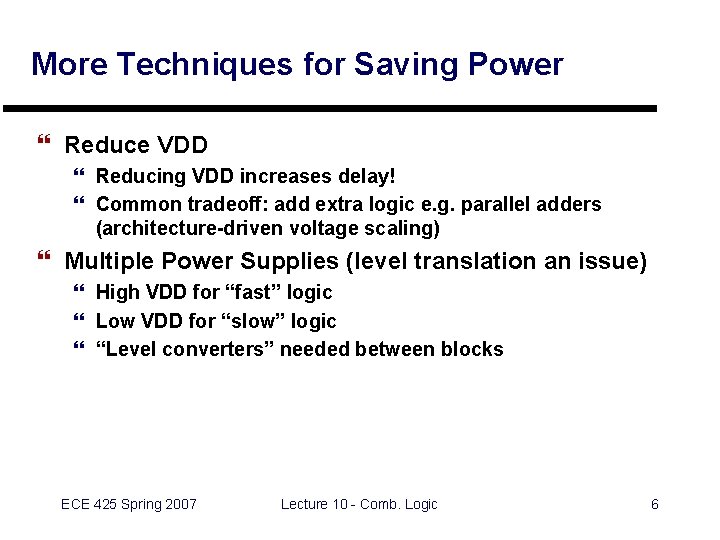 More Techniques for Saving Power } Reduce VDD } Reducing VDD increases delay! }