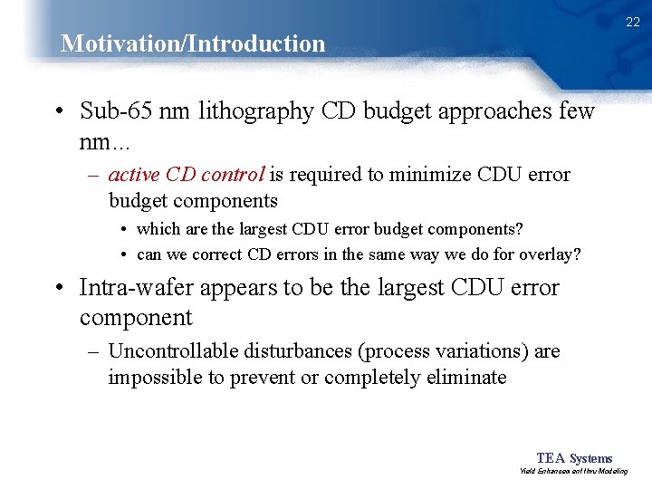 22 Motivation/Introduction • Sub-65 nm lithography CD budget approaches few nm. . . –