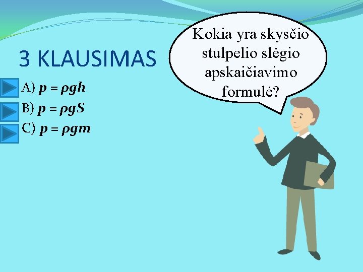 3 KLAUSIMAS A) p = ρgh B) p = ρg. S C) p =