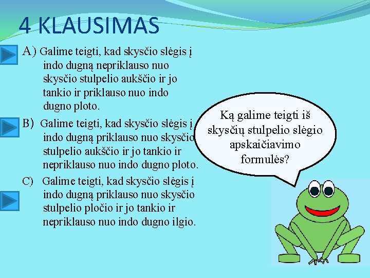 4 KLAUSIMAS A) Galime teigti, kad skysčio slėgis į indo dugną nepriklauso nuo skysčio