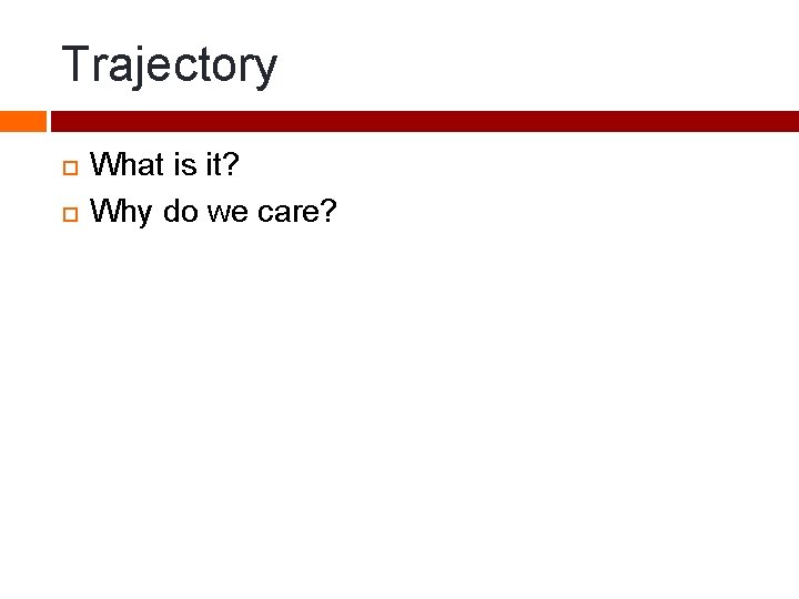 Trajectory What is it? Why do we care? 