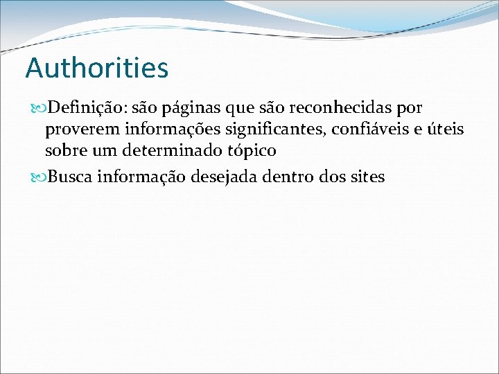 Authorities Definição: são páginas que são reconhecidas por proverem informações significantes, confiáveis e úteis