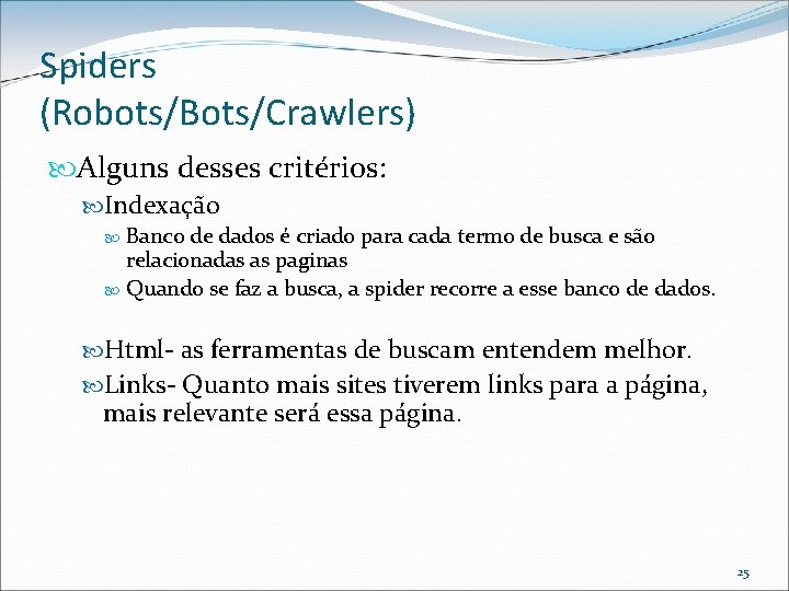Spiders (Robots/Bots/Crawlers) Alguns desses critérios: Indexação Banco de dados é criado para cada termo