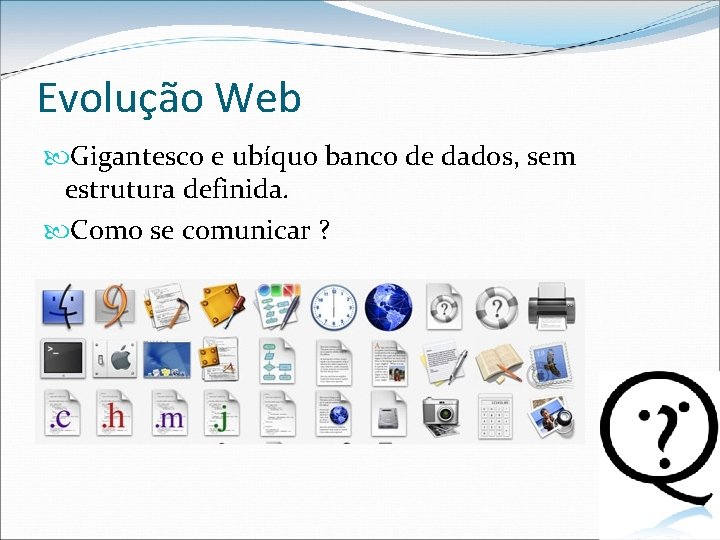 Evolução Web Gigantesco e ubíquo banco de dados, sem estrutura definida. Como se comunicar