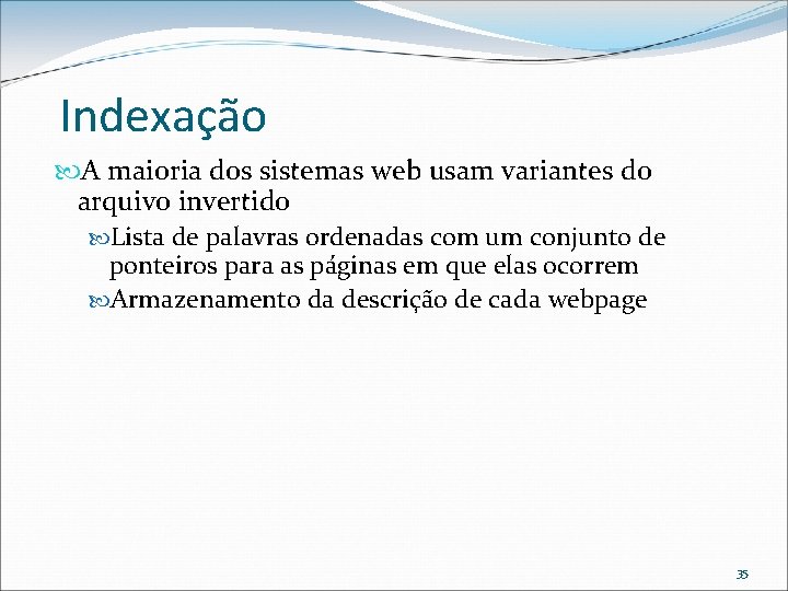Indexação A maioria dos sistemas web usam variantes do arquivo invertido Lista de palavras
