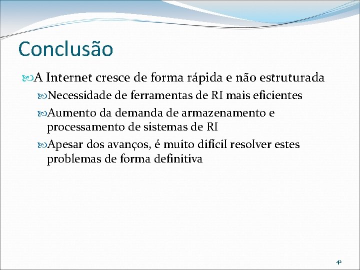 Conclusão A Internet cresce de forma rápida e não estruturada Necessidade de ferramentas de