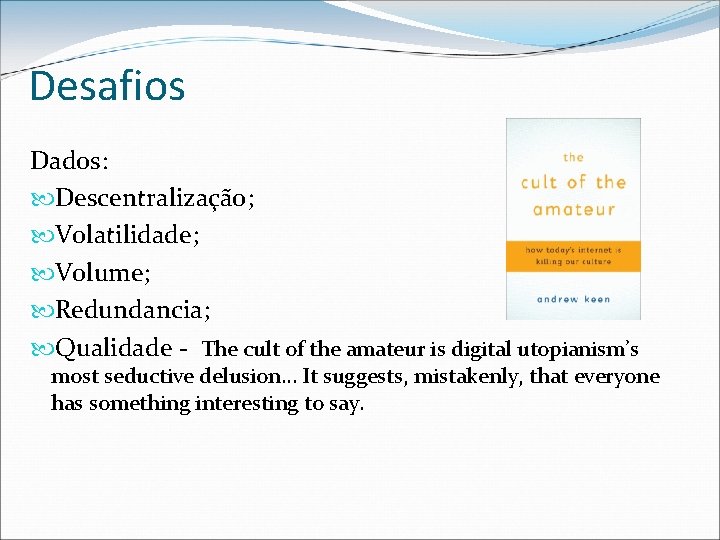 Desafios Dados: Descentralização; Volatilidade; Volume; Redundancia; Qualidade - The cult of the amateur is