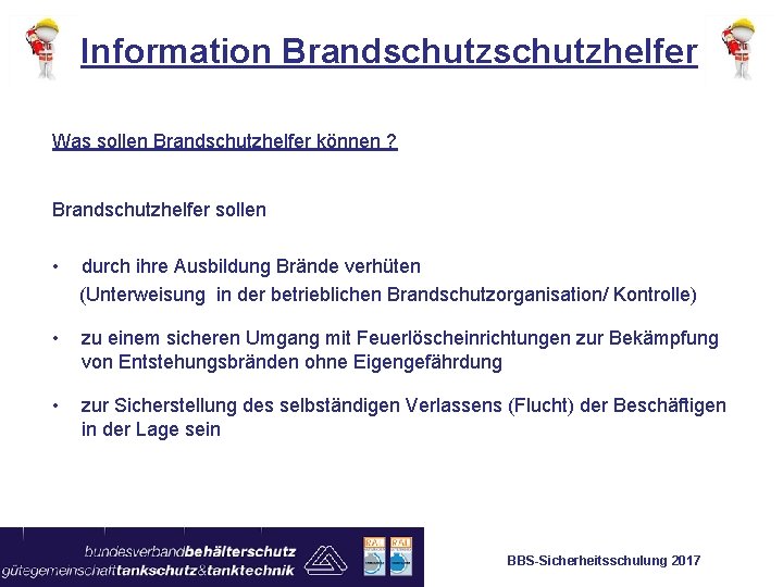 Information Brandschutzhelfer Was sollen Brandschutzhelfer können ? Brandschutzhelfer sollen • durch ihre Ausbildung Brände