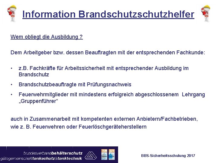 Information Brandschutzhelfer Wem obliegt die Ausbildung ? Dem Arbeitgeber bzw. dessen Beauftragten mit der