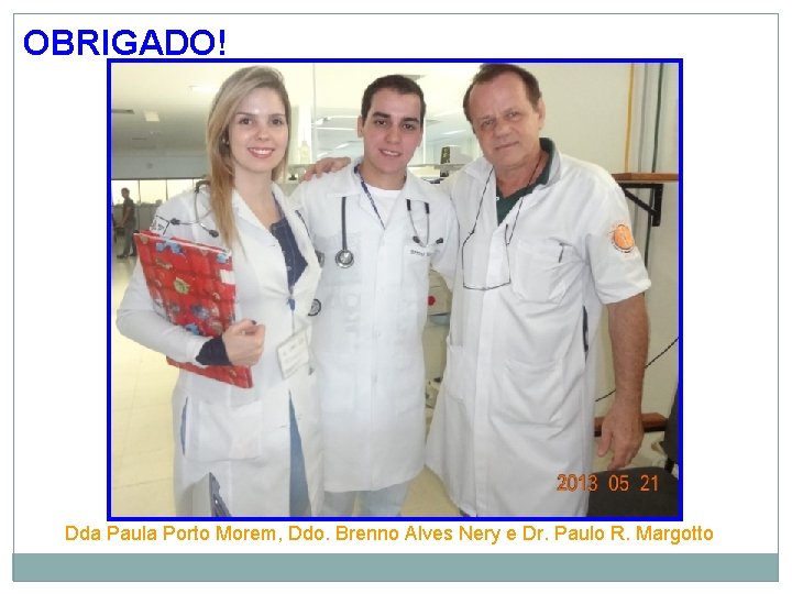 OBRIGADO! Dda Paula Porto Morem, Ddo. Brenno Alves Nery e Dr. Paulo R. Margotto