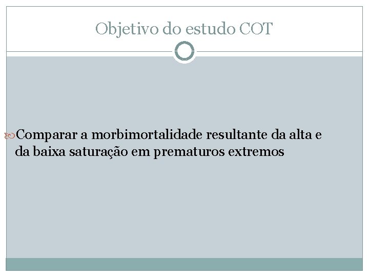 Objetivo do estudo COT Comparar a morbimortalidade resultante da alta e da baixa saturação