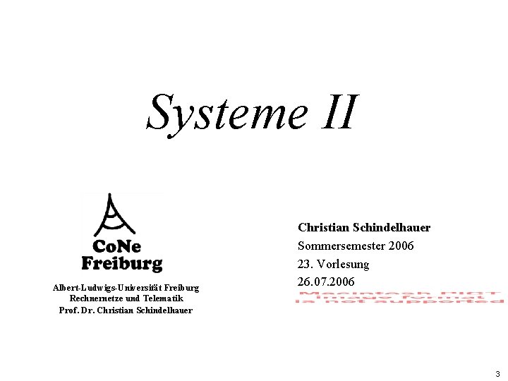 Systeme II Albert-Ludwigs-Universität Freiburg Rechnernetze und Telematik Prof. Dr. Christian Schindelhauer Sommersemester 2006 23.