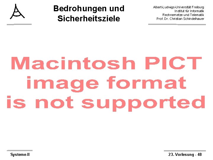 Bedrohungen und Sicherheitsziele Systeme-II Albert-Ludwigs-Universität Freiburg Institut für Informatik Rechnernetze und Telematik Prof. Dr.