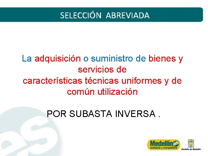 SELECCIÓN ABREVIADA La adquisición o suministro de bienes y servicios de características técnicas uniformes