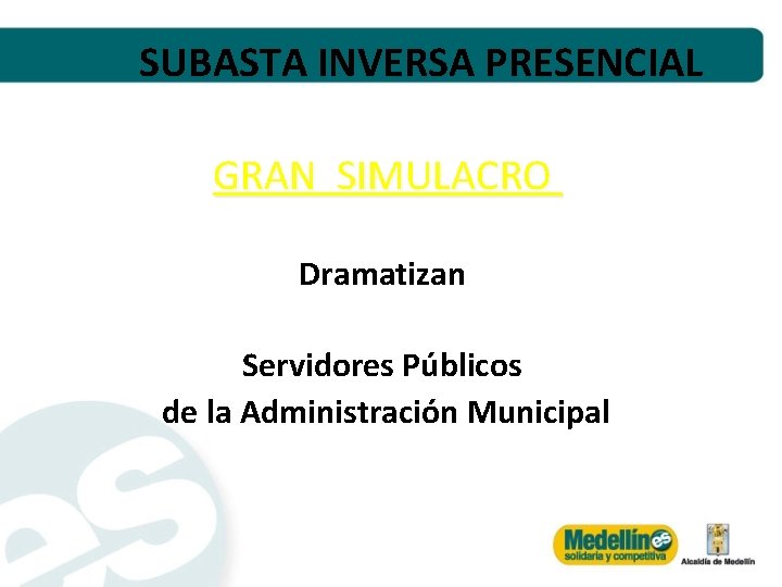 SUBASTA INVERSA PRESENCIAL GRAN SIMULACRO Dramatizan Servidores Públicos de la Administración Municipal 