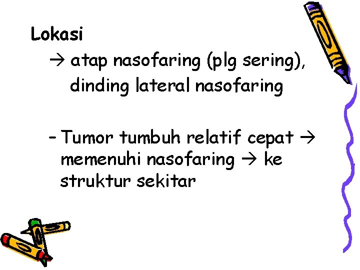 Lokasi atap nasofaring (plg sering), dinding lateral nasofaring – Tumor tumbuh relatif cepat memenuhi