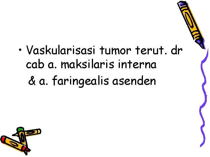  • Vaskularisasi tumor terut. dr cab a. maksilaris interna & a. faringealis asenden