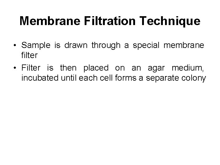 Membrane Filtration Technique • Sample is drawn through a special membrane filter • Filter
