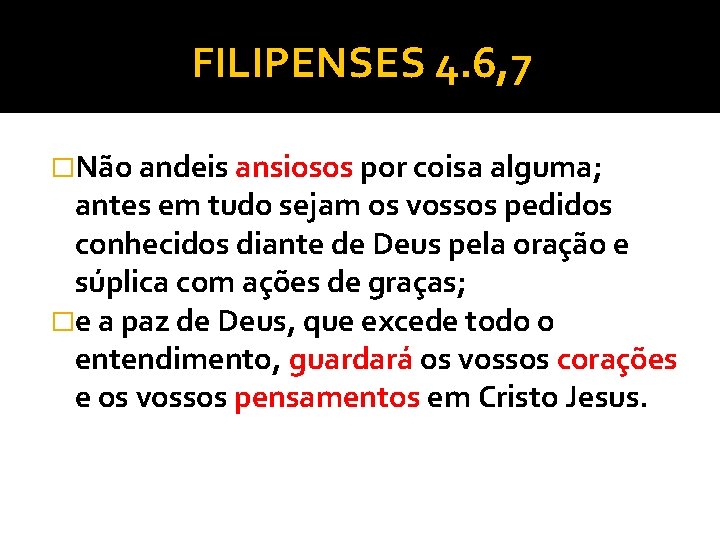 FILIPENSES 4. 6, 7 �Não andeis ansiosos por coisa alguma; antes em tudo sejam