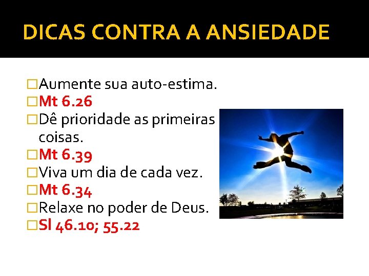 DICAS CONTRA A ANSIEDADE �Aumente sua auto-estima. �Mt 6. 26 �Dê prioridade as primeiras