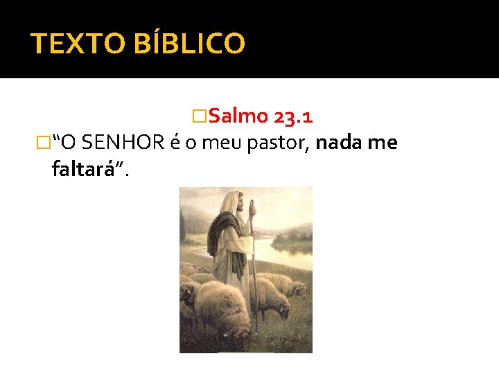 TEXTO BÍBLICO �Salmo 23. 1 �“O SENHOR é o meu pastor, nada me faltará”.