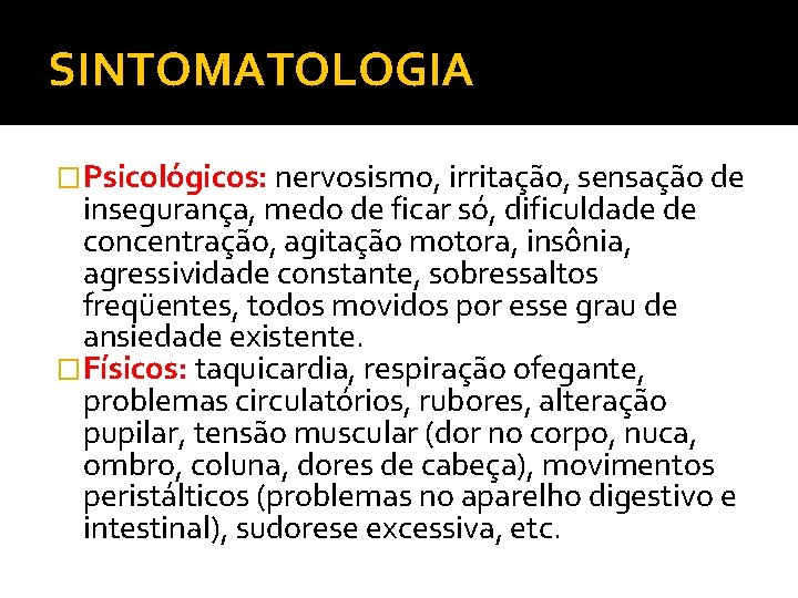 SINTOMATOLOGIA �Psicológicos: nervosismo, irritação, sensação de insegurança, medo de ficar só, dificuldade de concentração,