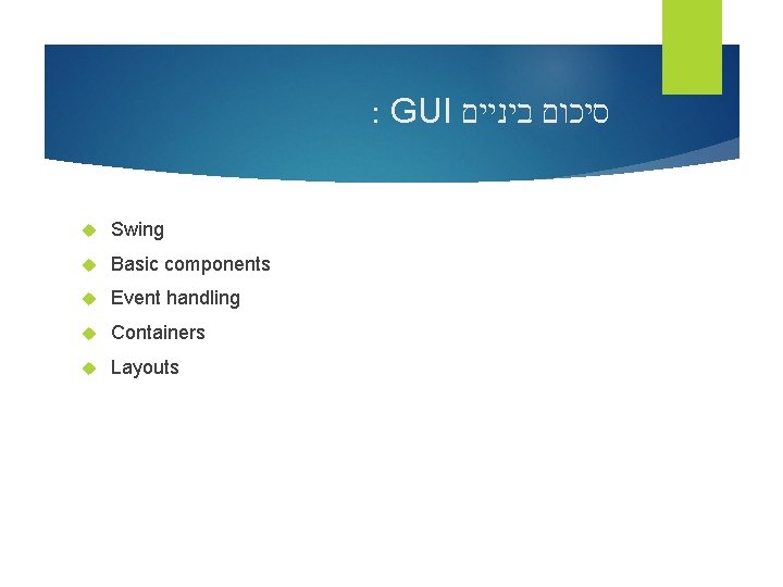 : GUI סיכום ביניים Swing Basic components Event handling Containers Layouts 