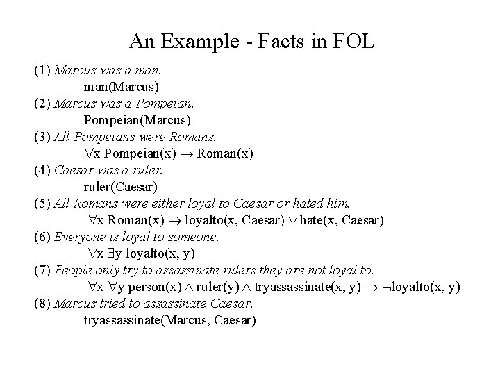 An Example - Facts in FOL (1) Marcus was a man(Marcus) (2) Marcus was