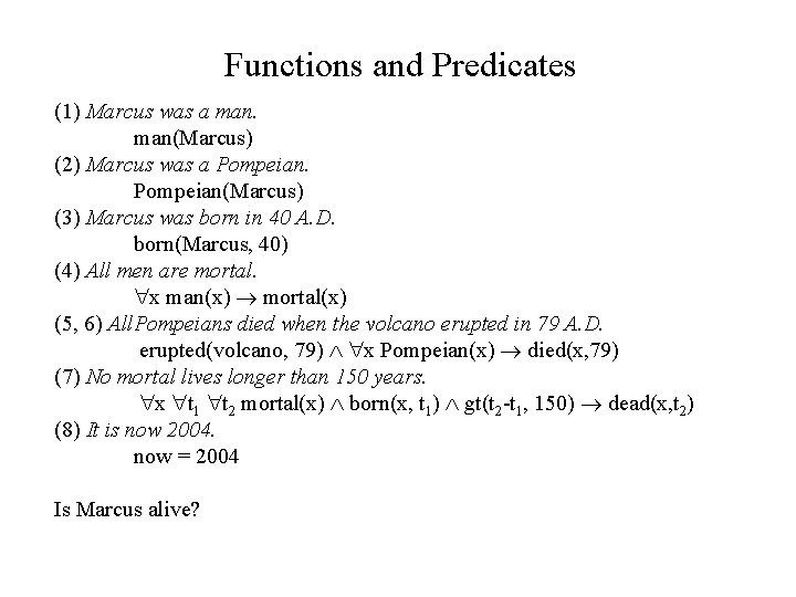 Functions and Predicates (1) Marcus was a man(Marcus) (2) Marcus was a Pompeian(Marcus) (3)