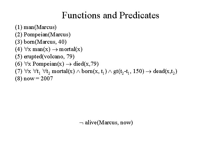 Functions and Predicates (1) man(Marcus) (2) Pompeian(Marcus) (3) born(Marcus, 40) (4) x man(x) mortal(x)