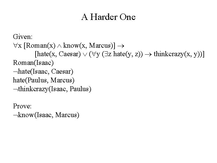 A Harder One Given: x [Roman(x) know(x, Marcus)] [hate(x, Caesar) ( y ( z