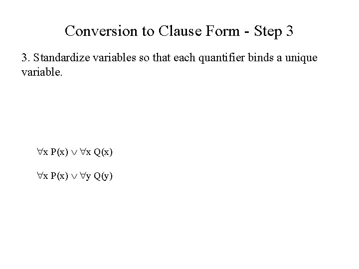 Conversion to Clause Form - Step 3 3. Standardize variables so that each quantifier