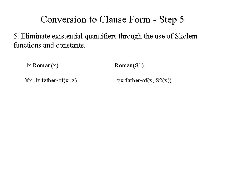 Conversion to Clause Form - Step 5 5. Eliminate existential quantifiers through the use