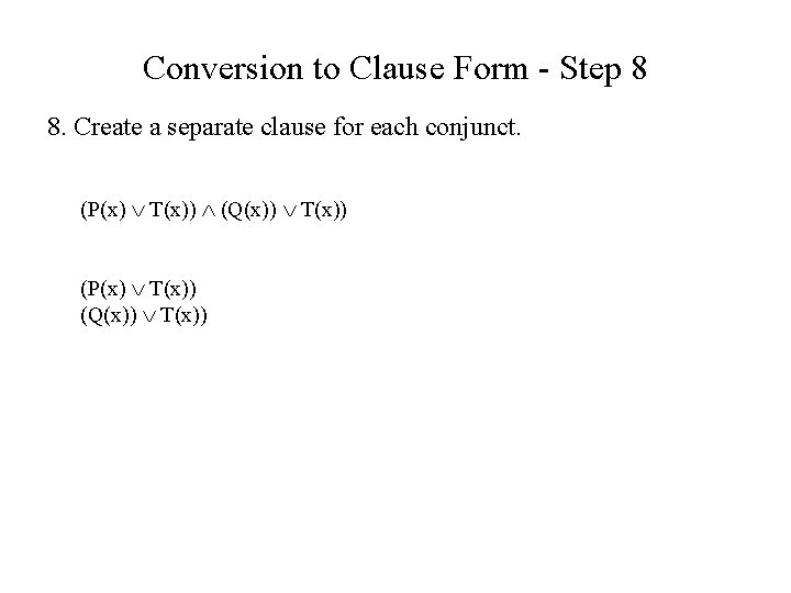 Conversion to Clause Form - Step 8 8. Create a separate clause for each