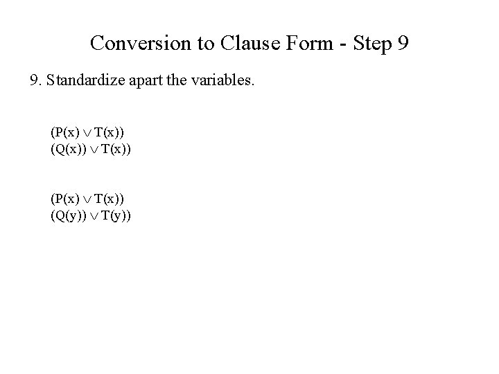 Conversion to Clause Form - Step 9 9. Standardize apart the variables. (P(x) T(x))