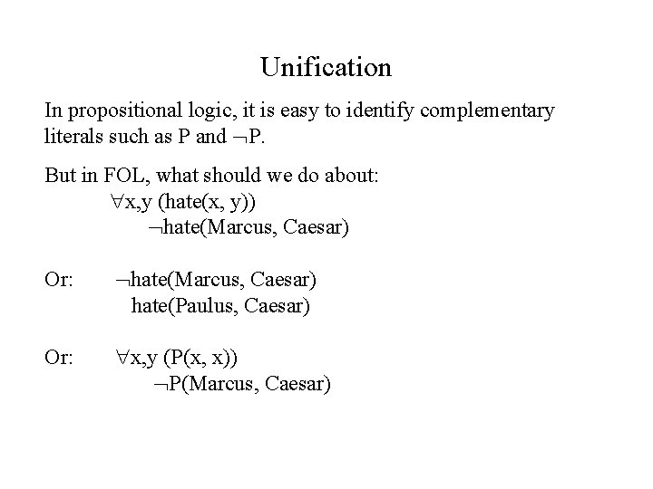 Unification In propositional logic, it is easy to identify complementary literals such as P
