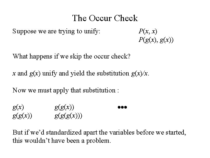 The Occur Check Suppose we are trying to unify: P(x, x) P(g(x), g(x)) What