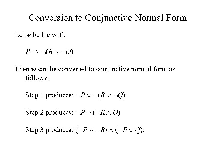 Conversion to Conjunctive Normal Form Let w be the wff : P (R Q).