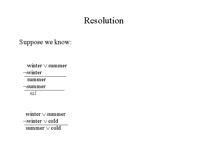 Resolution Suppose we know: winter summer winter summer nil winter summer winter cold summer