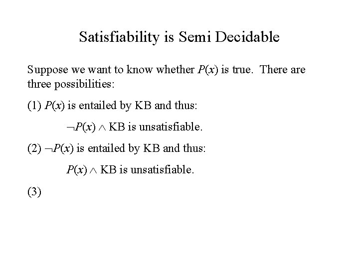 Satisfiability is Semi Decidable Suppose we want to know whether P(x) is true. There