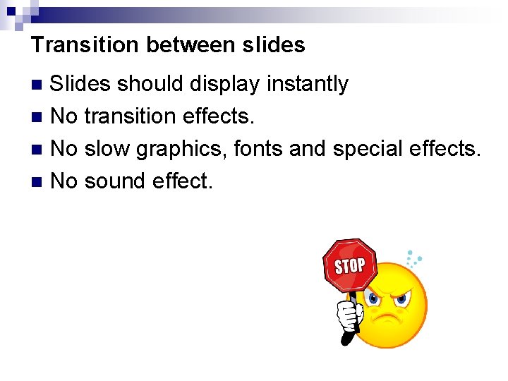Transition between slides Slides should display instantly n No transition effects. n No slow