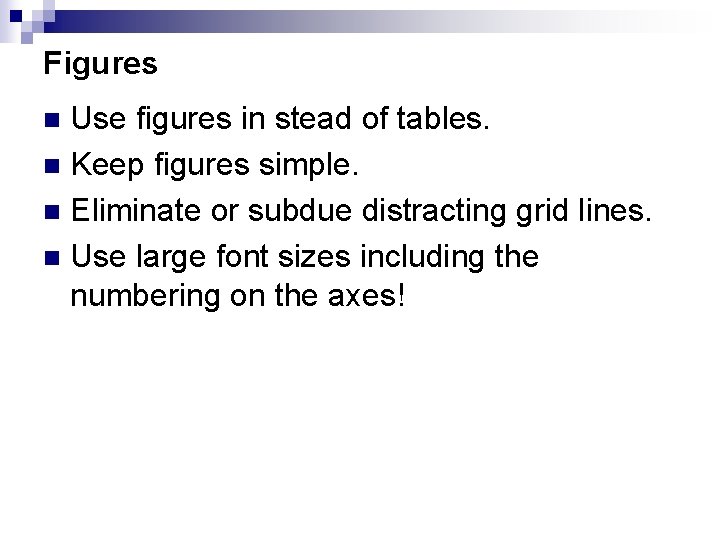 Figures Use figures in stead of tables. n Keep figures simple. n Eliminate or