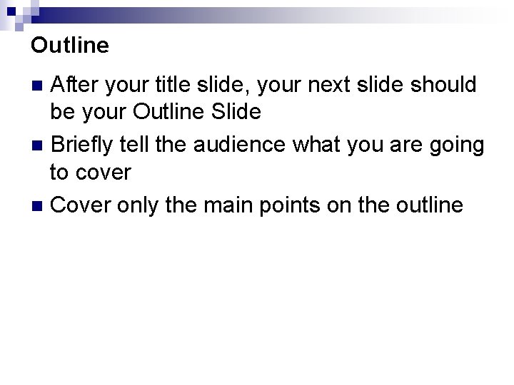 Outline After your title slide, your next slide should be your Outline Slide n