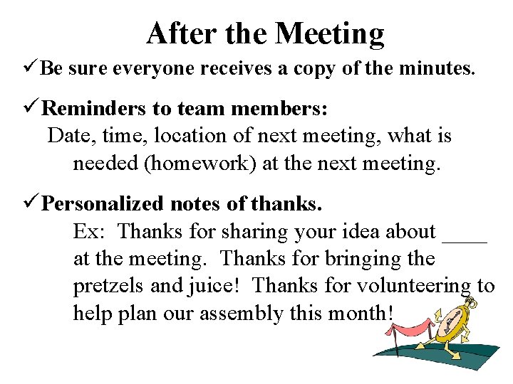 After the Meeting üBe sure everyone receives a copy of the minutes. üReminders to