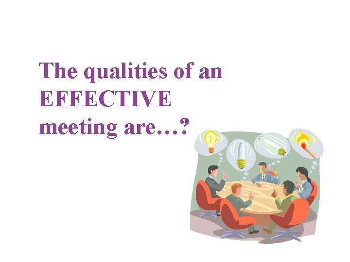 The qualities of an EFFECTIVE meeting are…? 