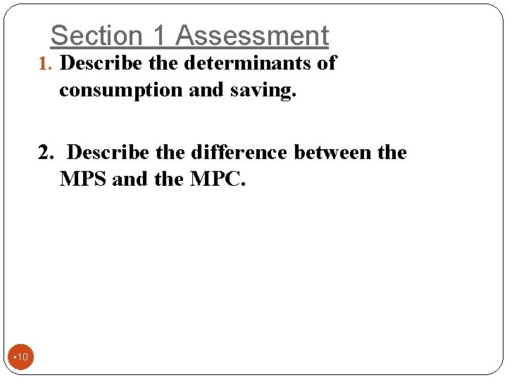 Section 1 Assessment 1. Describe the determinants of consumption and saving. 2. Describe the
