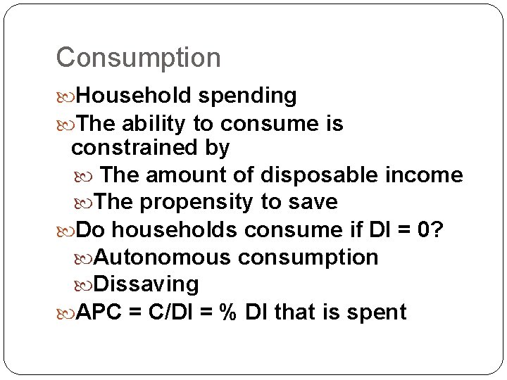Consumption Household spending The ability to consume is constrained by The amount of disposable