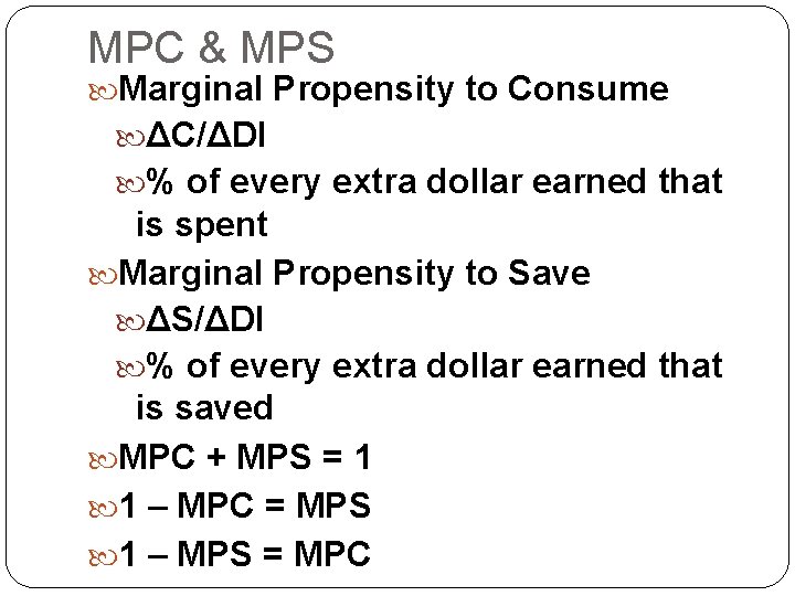 MPC & MPS Marginal Propensity to Consume ΔC/ΔDI % of every extra dollar earned