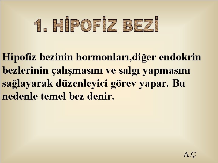 Hipofiz bezinin hormonları, diğer endokrin bezlerinin çalışmasını ve salgı yapmasını sağlayarak düzenleyici görev yapar.
